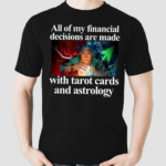 All Of My Financial Decisions Are Made With Tarot Cards And Astrology Shirt