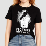 Victims Arent We All Shirt