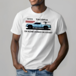 Toyota Tacoma For Regime Changes On A Budget 2024 Shirt