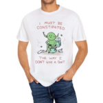 I Must Be Constipated The Way I Don’t Give A Shit Shirt