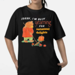 Jmcgg Sorry I Am Busy Yearning For Autumnal Delights Shirt