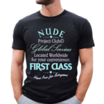 Nude Project Club Global Services Located Worldwide For Your Convenience First Class More Fun For Everyone Shirt