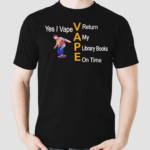 Yes I Vape V Return A My P Library Books E On Time 2024 Shirt