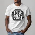 Lets Go To Class Shirt