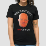 Thats Not Very Tim Of You Shirt