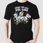 Saurus Support Your Local Girl Gang Shirt