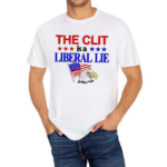 The Clit Is A Liberal Lie Text Shirt