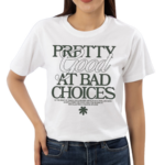 Pretty Good At Bad Choices In The Most Of Chaos Each Misstep Unfolds As A Thrilling Saga Always Stand For Everything You Believe In Shirt