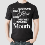 Everyone Has A Plan Until They Get Punched On The Mouth Shirt