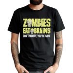 Zombies Eat Brains Don’t Worry You’re Safe Funny Meme Shirt