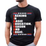 Liberal Lacking In Basic Education Reason And Logic Text Shirt