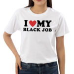 I Love My Black Job Text Shirt