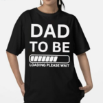 Dad To Be Loading Please Wait 2024 Shirt