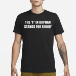 The F In Orphan Stands For Family Shirt