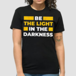 Be The Light In The Darkness Shirt