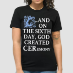 And On The Sixth Day God Created Ceremony Shirt