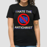 I Hate The Antichrist Shirt