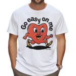 Go Easy On Me Heart Shirt