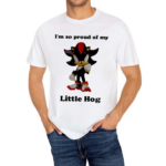 I Am So Proud Of My Little Hog Sonic Shirt