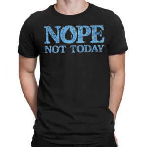 Nope Not Today Shirt