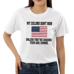 My Colors Don’t Run Unless They Are Chasing Your Ass Commie Shirt