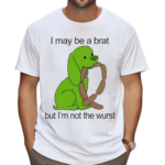 I May Be A Brat But I Am Not The Wurst Shirt