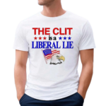 The Clit Is A Liberal Lie Text Shirt