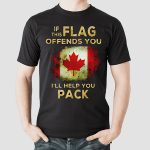 Canada Flag If This Flag Offends You I Will Help You Pack Shirt