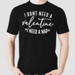 I Dont Need a Valentine I Need a Nap Shirt