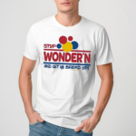 Stop Wondern And Get Ya Bread Up Shirt