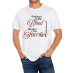 Redeemed By His Blood Saved By His Sacrifice Ephesians 1 7 Shirt