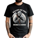 Ready Or Not Here I Come Death Skeleton Shirt