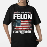 Felon for President 2024 USA Flag Shirt