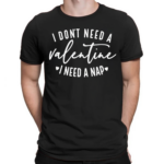 I Dont Need a Valentine I Need a Nap Shirt