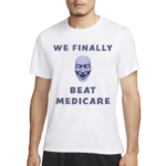 We Finally Beat Medicare 2024 Shirt