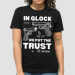 In Glock We Put The Trust Shirt