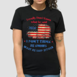 I Really Dont Know What He Said 2024 USA Flag I Don’t Think He Knows Ưhat He Said Either Shirt