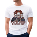 A Sip Of Coffee A Pinch Of Fear 2024 Shirt