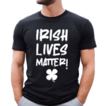 Irish Lives Matter Shirt