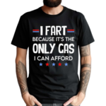 I Fart Because Its The Only Gas I Can Afford Text Shirt