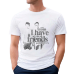 Yes Mom I Have A Lot Of Friends Shirt