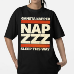 Gansta Napper Nap Zzz Sleep This Way Shirt