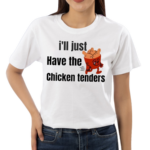 I’ll Just Have The Chicken Tenders Shirt