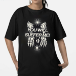 You Will Suffer Μe Shirt