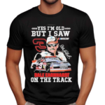 Yes I Am Old But I Saw Dale Earnhardt On The Track Shirt