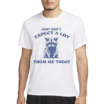 Racoon Just Don’t Expect A Lot From Me Today Shirt