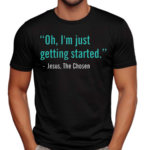 Oh I Am Just Getting Started Shirt