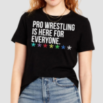 Pro Wrestling Is Here For Everyone Shirt