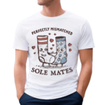 Perfectly Mismatched Sole Mates Shirt