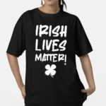 Irish Lives Matter Shirt